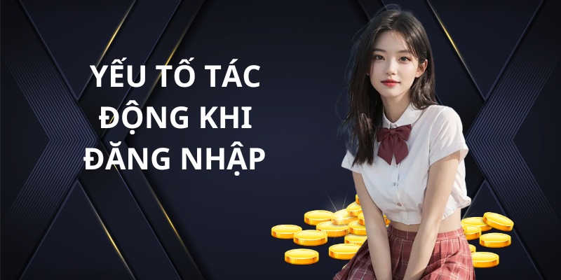 Yếu tố tác động khi đăng nhập