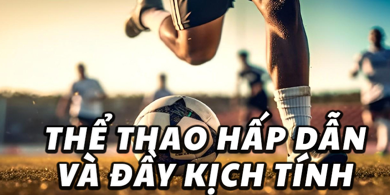 Thể thao hấp dẫn và đầy kịch tính